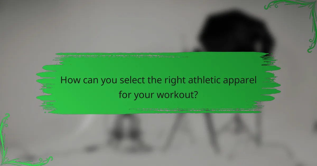 How can you select the right athletic apparel for your workout?