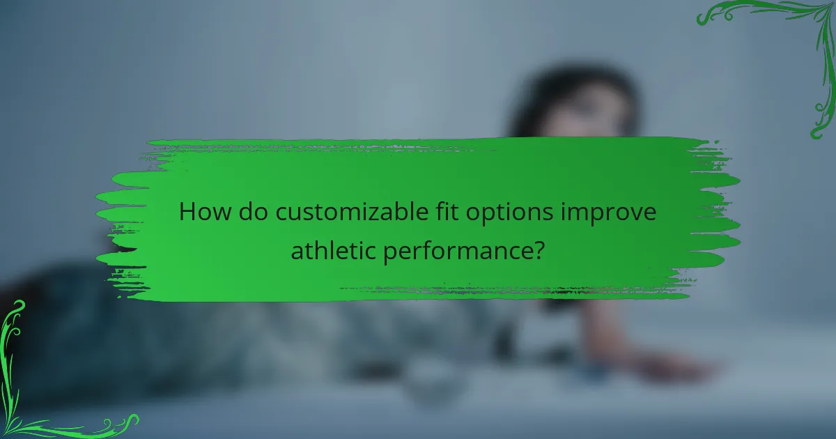 How do customizable fit options improve athletic performance?