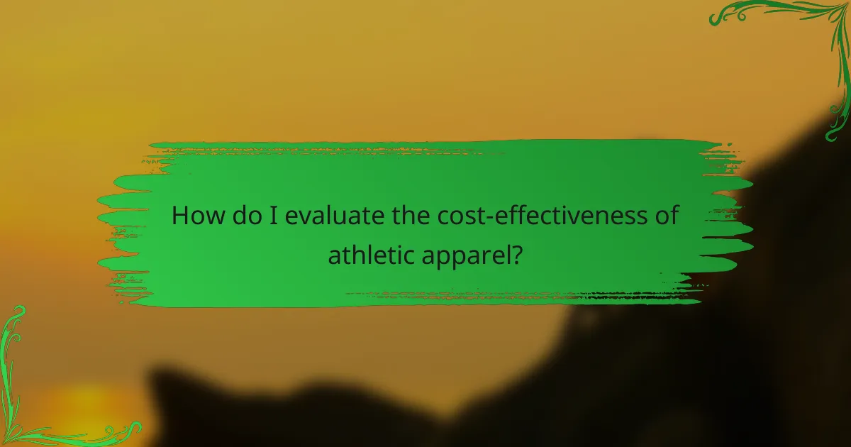 How do I evaluate the cost-effectiveness of athletic apparel?