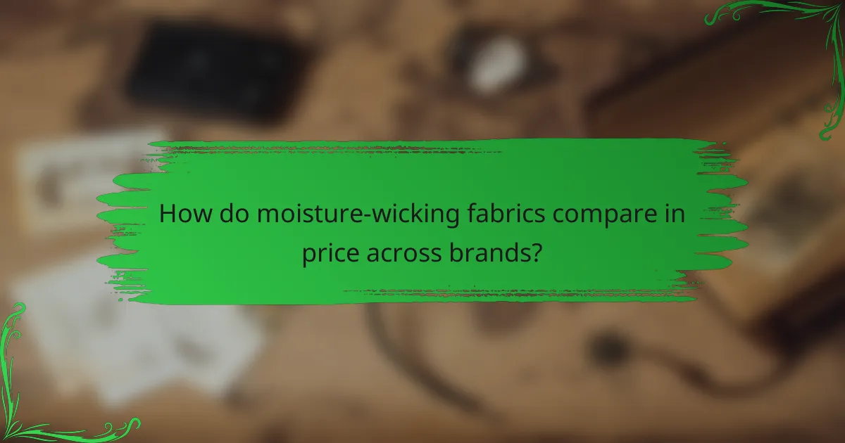 How do moisture-wicking fabrics compare in price across brands?