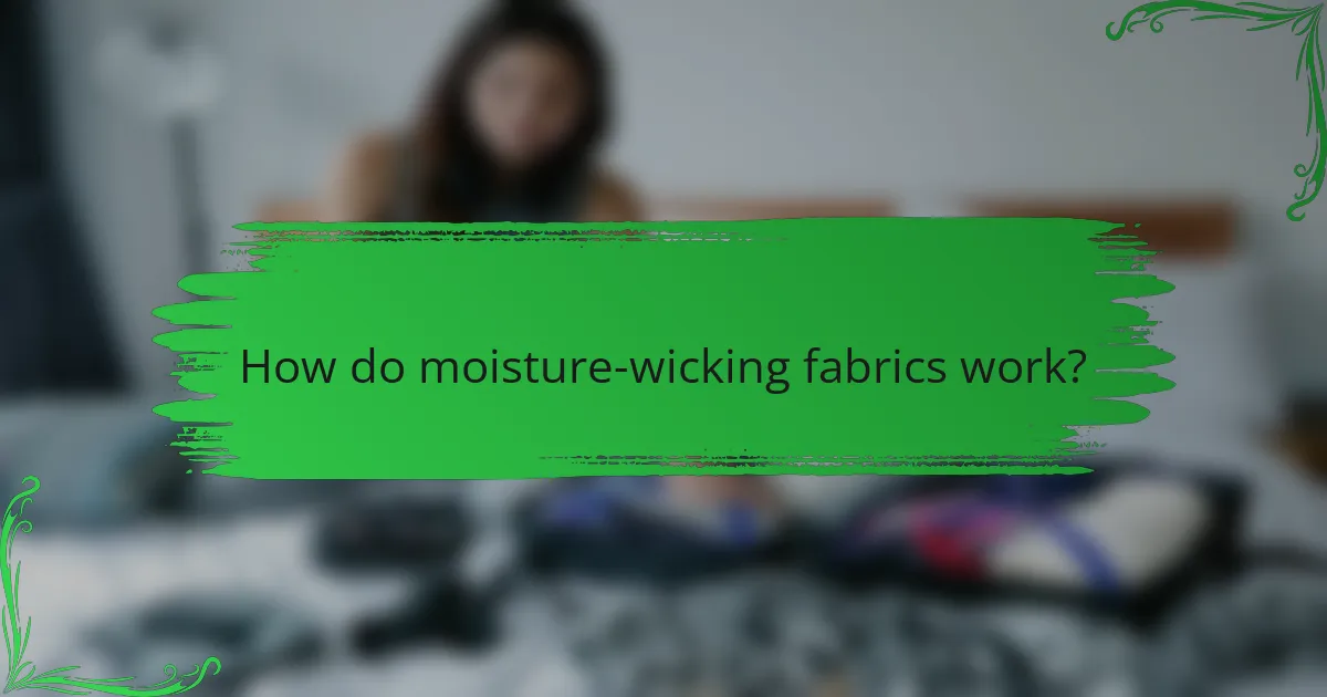 How do moisture-wicking fabrics work?