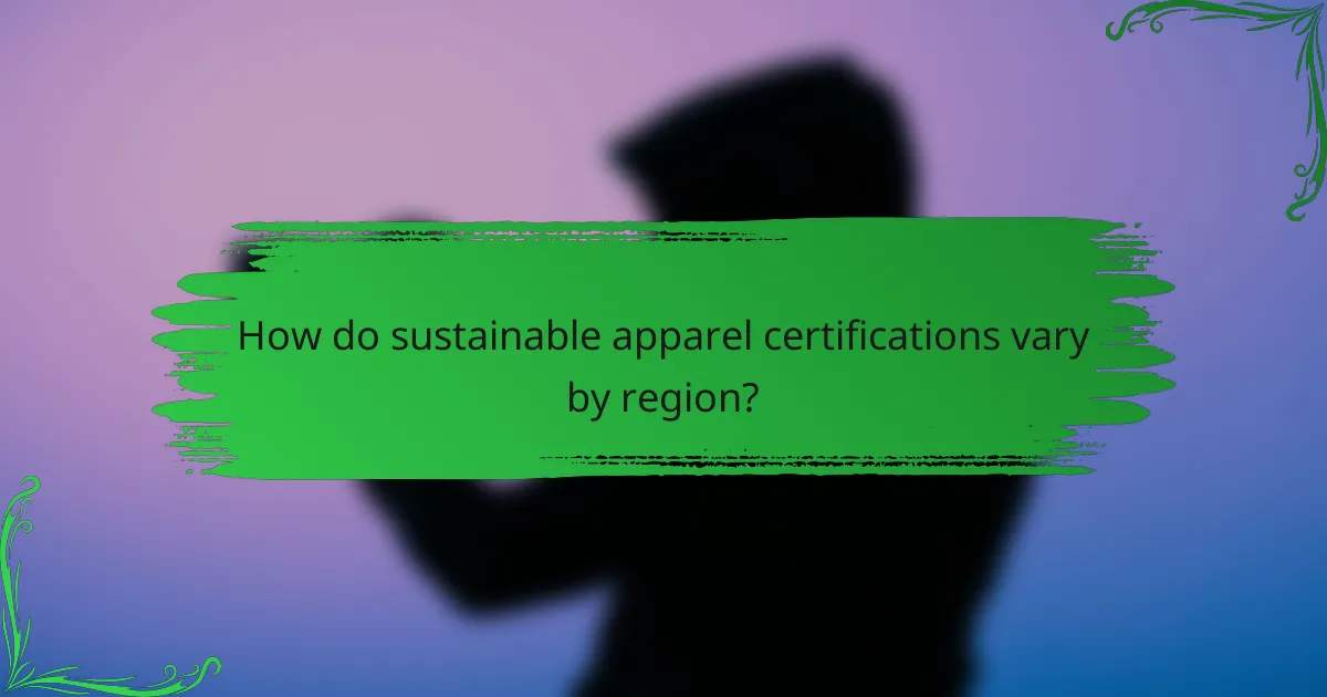 How do sustainable apparel certifications vary by region?