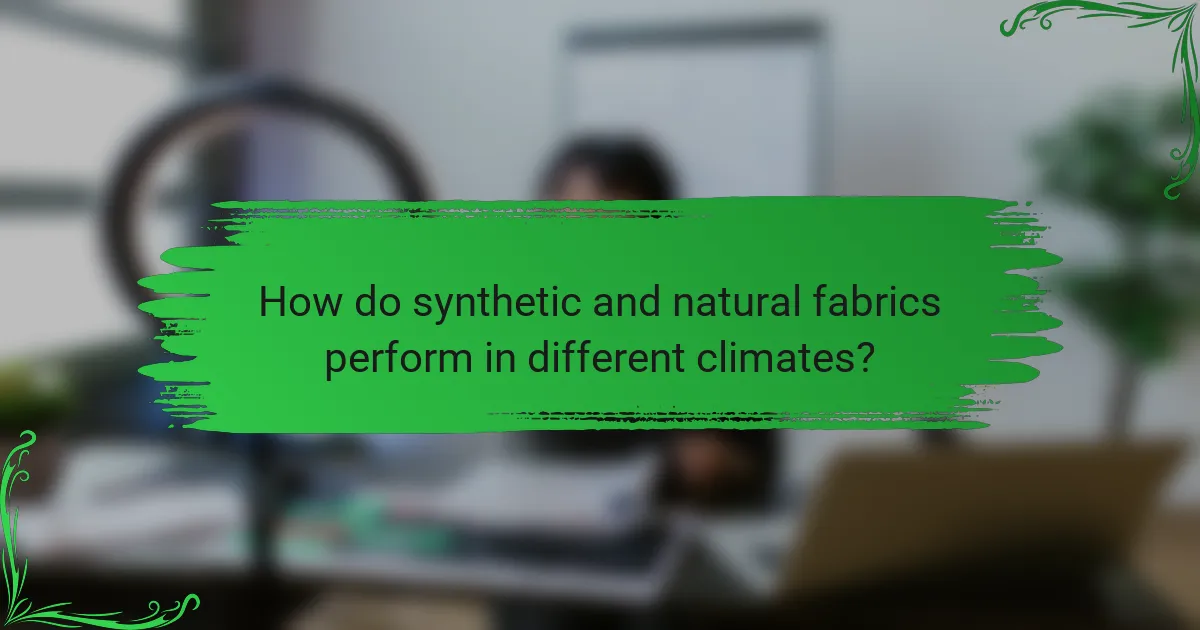 How do synthetic and natural fabrics perform in different climates?