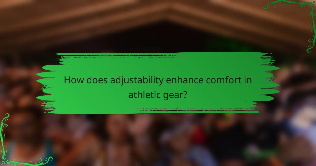 How does adjustability enhance comfort in athletic gear?