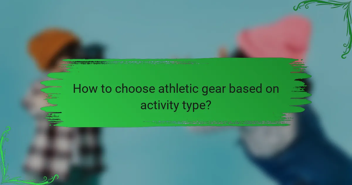 How to choose athletic gear based on activity type?