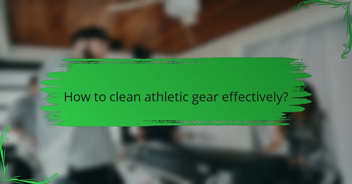 How to clean athletic gear effectively?