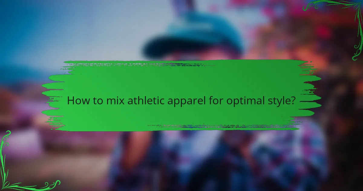 How to mix athletic apparel for optimal style?