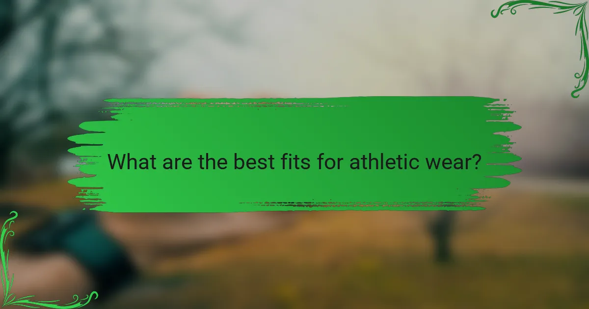 What are the best fits for athletic wear?