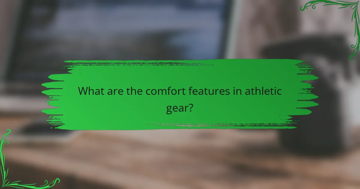 What are the comfort features in athletic gear?