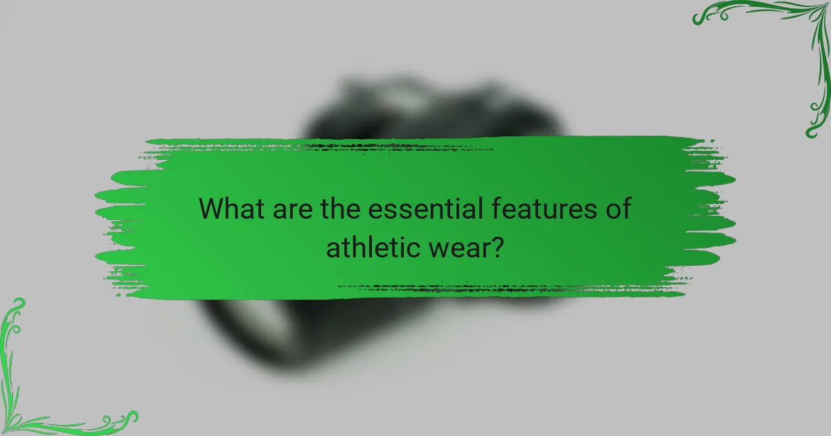 What are the essential features of athletic wear?