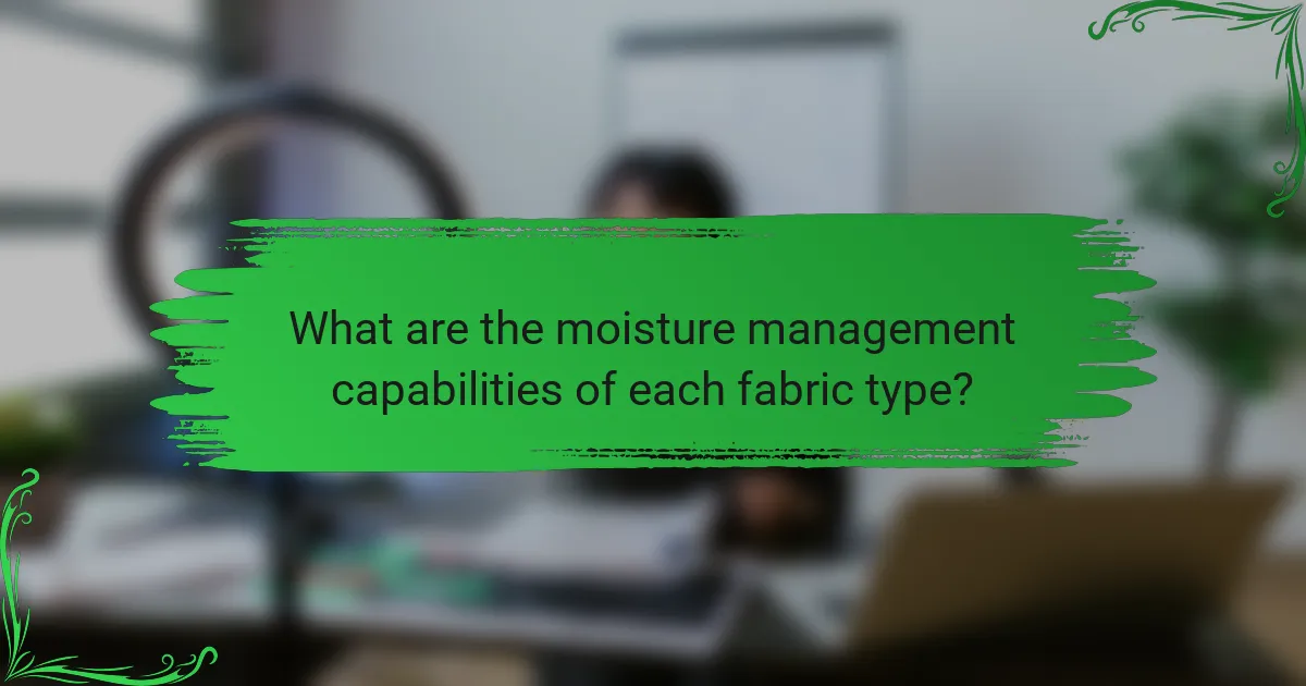 What are the moisture management capabilities of each fabric type?