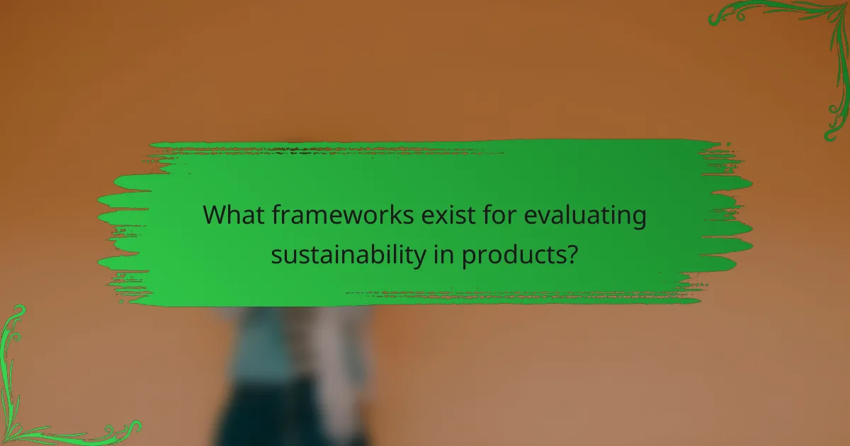 What frameworks exist for evaluating sustainability in products?