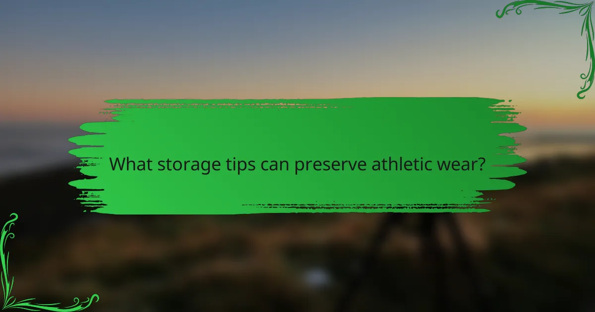 What storage tips can preserve athletic wear?