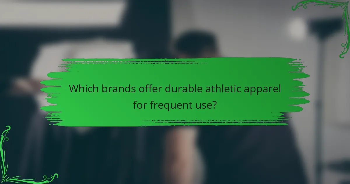 Which brands offer durable athletic apparel for frequent use?