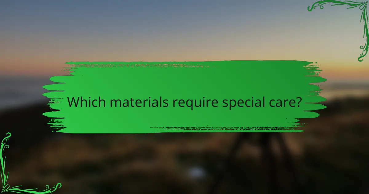 Which materials require special care?